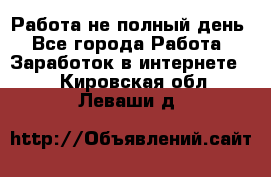 Работа не полный день - Все города Работа » Заработок в интернете   . Кировская обл.,Леваши д.